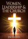 Women Leadership and the Church【電子書籍】[ Jim Reiher ]