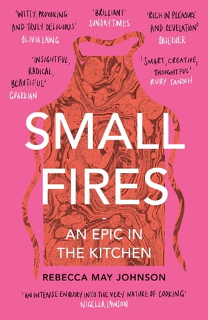 Small Fires With a new afterword and recipes【電子書籍】[ Rebecca May Johnson ]