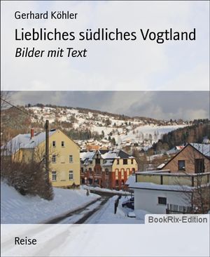 Liebliches s?dliches Vogtland Bilder mit Text【電子書籍】[ Gerhard K?hler ]