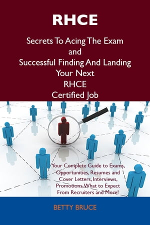 RHCE Secrets To Acing The Exam and Successful Finding And Landing Your Next RHCE Certified Job【電子書籍】 Bruce Betty