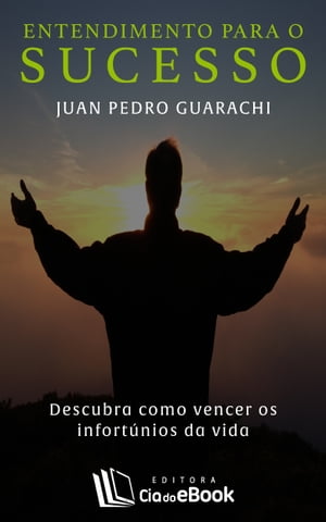 Entendimento para o sucesso Descubra como vencer os infort?nios da vida