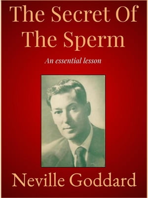 The Secret Of The SpermŻҽҡ[ Neville Goddard ]