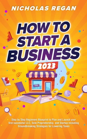 ŷKoboŻҽҥȥ㤨How to Start a Business 2023: Step by Step Beginners Blueprint to Plan and Launch your first successful LLC, Sole Proprietorship, and Startup including Groundbreaking Strategies for Lowering TaxesŻҽҡ[ Nicholas Regan ]פβǤʤ749ߤˤʤޤ