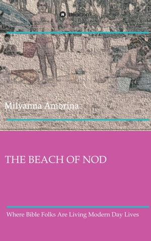 THE BEACH OF NOD Where Bible Folks Are Living Modern Day Lives【電子書籍】 Milyanna Amorina