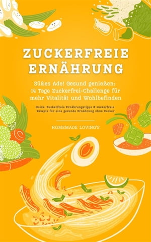 Zuckerfreie Ern?hrung: S??es Ade! Gesund genie?en - 14 Tage Zuckerfrei-Challenge f?r mehr Vitalit?t und Wohlbefinden