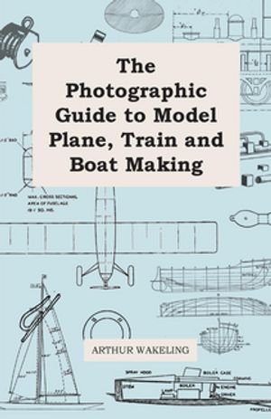 The Photographic Guide to Model Plane, Train and Boat Making【電子書籍】[ Arthur Wakeling ]