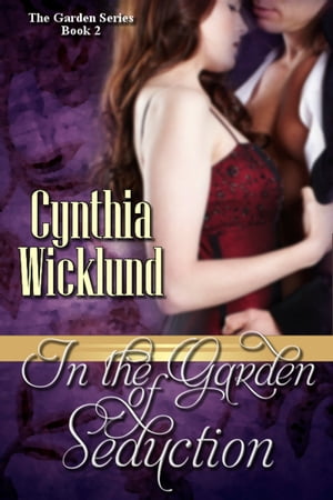 In the Garden of Seduction (The Garden Series Book 2)【電子書籍】[ Cynthia Wicklund ]