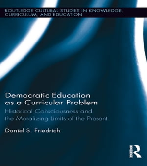 Democratic Education as a Curricular Problem Historical Consciousness and the Mo...