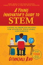 A Young Innovator 039 s Guide to STEM 5 Steps To Problem Solving For Students, Educators, and Parents【電子書籍】 Gitanjali Rao