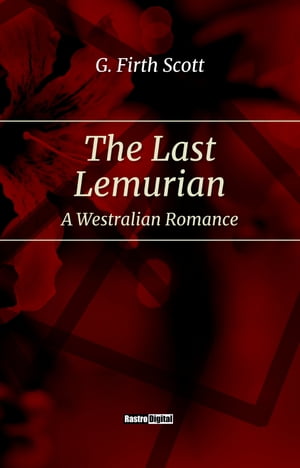 The Last Lemurian A Westralian RomanceŻҽҡ[ G. Firth Scott ]