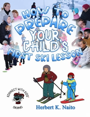 How to Prepare for Your Child's First Ski Lesson【電子書籍】[ Herbert K. Naito ]