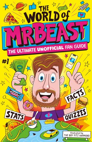 The World of MrBeast The Ultimate Unofficial Fan Guide Packed with Facts, Stats and Quizzes【電子書籍】 Catherine Saunders