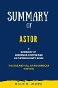 Summary of Astor By Anderson Cooper and Katherine Howe: The Rise and Fall of an American Fortune【電子書籍】 Willie M. Joseph