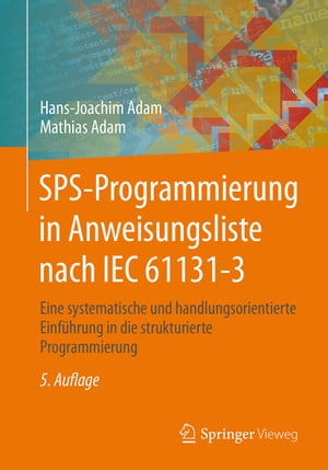 SPS-Programmierung in Anweisungsliste nach IEC 61131-3 Eine systematische und handlungsorientierte Einf?hrung in die strukturierte Programmierung【電子書籍】[ Hans-Joachim Adam ]