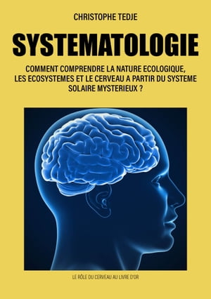 Systematologie Comment comprendre la nature ?cologique, les ?cosyst?mes et le cerveau ? partir du syst?me solaire myst?rieux