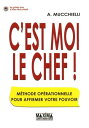 C'est moi le chef ! M?thode op?rationnelle pour affermir votre pouvoir