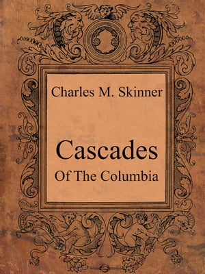 Cascades Of The Columbia【電子書籍】[ Charles M. Skinner ]