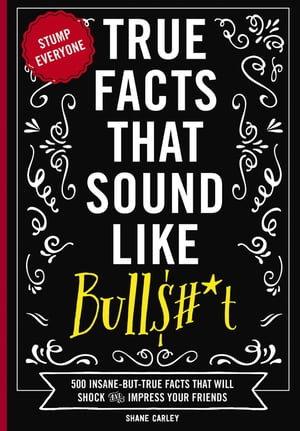 True Facts That Sound Like Bull$#*t