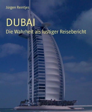 DUBAI Die Wahrheit als lustiger Reisebericht【電子書籍】[ J?rgen Reintjes ]