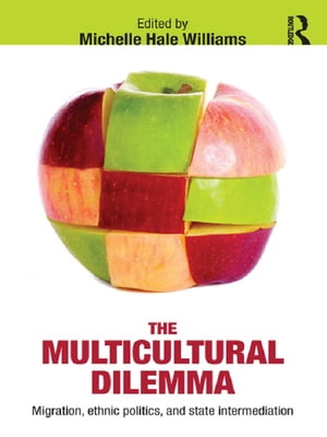 The Multicultural Dilemma Migration, Ethnic Politics, and State Intermediation【電子書籍】