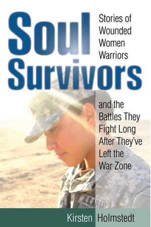 Soul Survivors Stories of Wounded Women Warriors and the Battles They Fight Long After They've Left the War ZoneŻҽҡ[ Kirsten Holmstedt ]