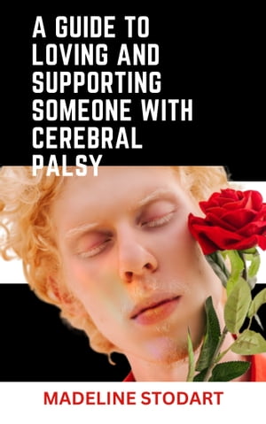 A Guide to Loving and Supporting Someone with Cerebral Palsy