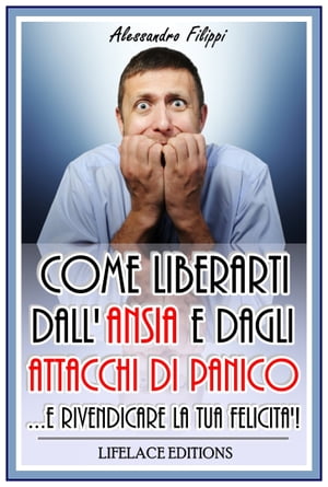 Come Liberarti dall'Ansia e dagli Attacchi di Panico...e Rivendicare la Tua felicità