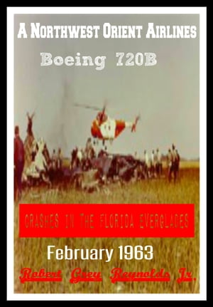 A Northwest Orient Airlines Boeing 720B Crashes In The Florida Everglades February 1963