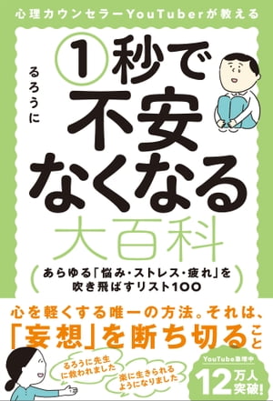 心理カウンセラーYouTuberが教える1秒で不安なくなる大百科 あらゆる「悩み・ストレス・疲れ」を吹き飛ばすリスト100【電子書籍】[ るろうに ]