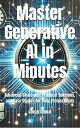 Master Generative AI in Minutes Advanced Strategies, Practical Solutions, and Ca...