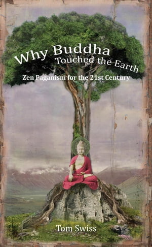 Why Buddha Touched the Earth Zen Paganism for the 21st Century【電子書籍】[ Tom Swiss ]