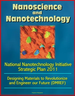 Nanoscience and Nanotechnology: National Nanotechnology Initiative Strategic Plan 2011, Designing Materials to Revolutionize and Engineer our Future (DMREF)