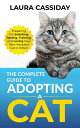 The Complete Guide to Adopting a Cat Preparing for, Selecting, Raising, Training, and Loving Your New Adopted Cat or Kitten