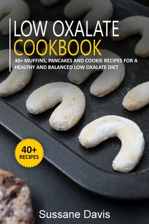 Low Oxalate Cookbook 40+ Muffins, Pancakes and Cookie recipes for a healthy and balanced Low oxalate diet【電子書籍】[ Sussane Davis ]