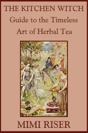 The Kitchen Witch Guide to the Timeless Art of Herbal Tea