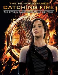 The Hunger Games: Catching Fire: The Official Illustrated Movie Companion【電子書籍】 Kate Egan