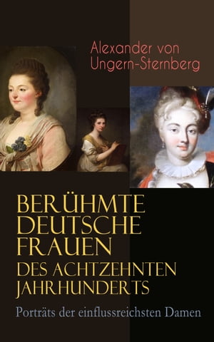 Ber hmte deutsche Frauen des achtzehnten Jahrhunderts - Portr ts der einflussreichsten Damen Historische Biografien: Gr fin Aurora von K nigsmarck, F rstin Amalie von Gallitzin, Caroline Neuber, Angelika Kauffmann, Anna Louisa Karsc【電子書籍】