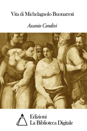 Vita di Michelagnolo Buonarroti【電子書籍】[ Ascanio Condivi ]