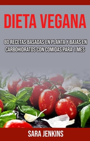 Dieta Vegana: 80 Recetas Basadas En Planta Y Bajas En Carbohidratos Con Comidas Para 1 Mes【電子書籍】[ Sara Jenkins ]