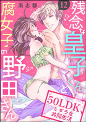 残念な皇子くんと腐女子の野田さん 50LDK、ミダラな共同生活（分冊版） 【第12話】