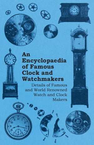 An Encyclopaedia of Famous Clock and Watchmakers - Details of Famous and World Renowned Watch and Clock Makers