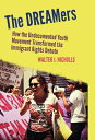 The DREAMers How the Undocumented Youth Movement Transformed the Immigrant Rights Debate