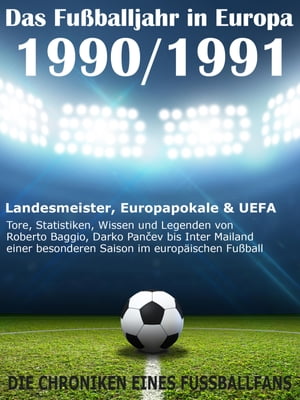 Das Fu?balljahr in Europa 1990 / 1991 Landesmeister, Europapokale und UEFA - Tore, Statistiken, Wissen einer besonderen Saison im europ?ischen Fu?ball【電子書籍】[ Werner Balhauff ]