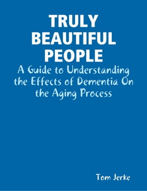 ŷKoboŻҽҥȥ㤨Truly Beautiful People, a Guide to Understanding the Effects of Dementia On the Aging ProcessŻҽҡ[ Tom Jerke ]פβǤʤ1,074ߤˤʤޤ