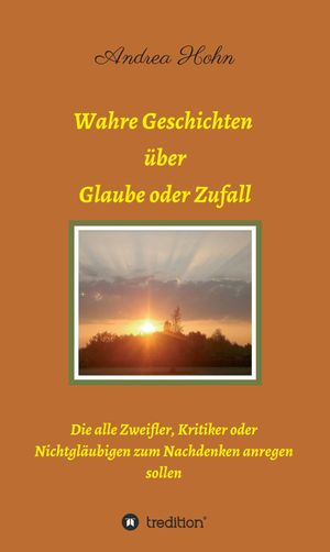 Wahre Geschichten ?ber Glaube oder Zufall Die alle Zweifler, Kritiker oder Nichtgl?ubigen zum Nachdenken anregen sollen