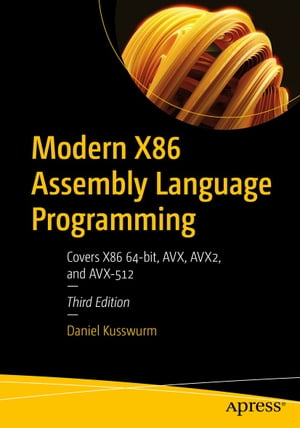 Modern X86 Assembly Language Programming Covers X86 64-bit, AVX, AVX2, and AVX-512【電子書籍】[ Daniel Kusswurm ]