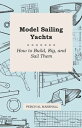Model Sailing Yachts - How to Build, Rig, and Sail Them【電子書籍】[ Percival Marshall...