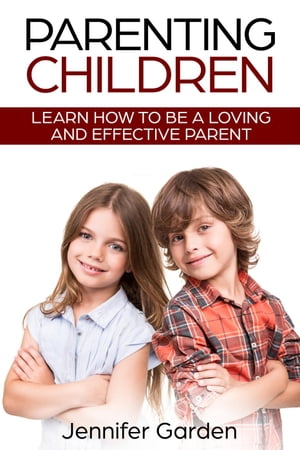 Parenting Children: Learn How to be a Loving and Effective Parent