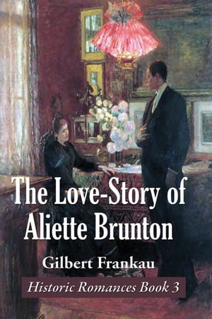The Love-Story of Aliette BruntonŻҽҡ[ Gilbert Frankau ]