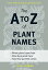 The A to Z of Plant Names A Quick Reference Guide to 4000 Garden PlantsŻҽҡ[ Allen J. Coombes ]